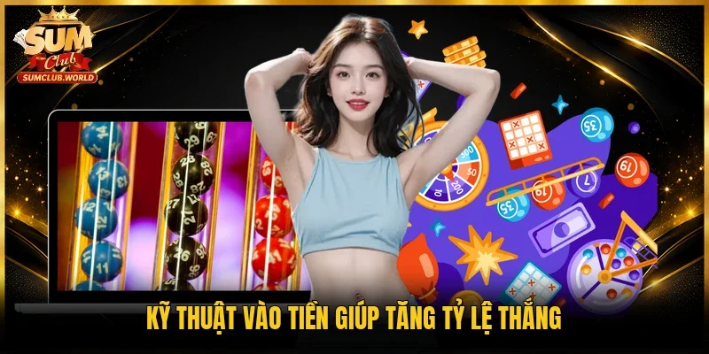 Kỹ thuật vào tiền giúp tăng tỷ lệ thắng
